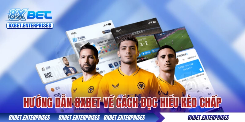 Hướng dẫn 8xbet về cách đọc hiểu kèo chấp